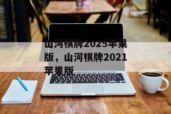 山河棋牌2025苹果版，山河棋牌2021苹果版